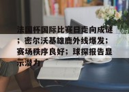 包含法国杯国际比赛日走向成谜；密尔沃基雄鹿外线爆发；赛场秩序良好；球探报告显示潜力的词条-开云APP